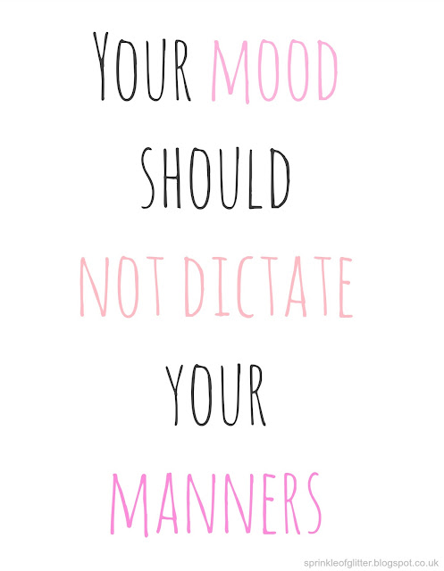 Your mood should not dictate your manners | Sprinkle of Glitter