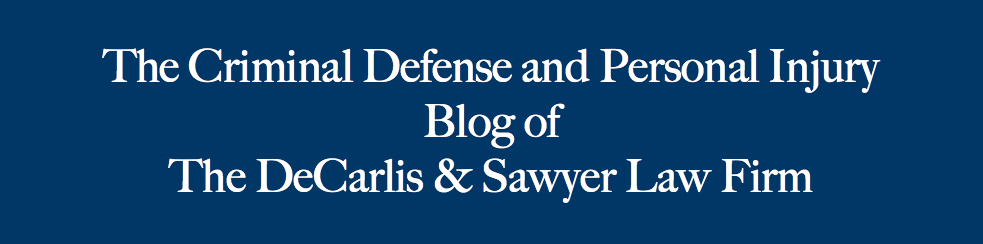 The Criminal Defense and Personal Injury Blog of the DeCarlis & Sawyer Law Firm