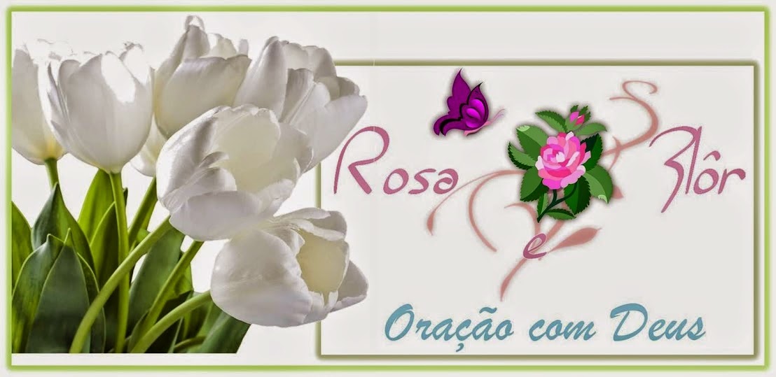 Rosa e Flor oraçao com Deus