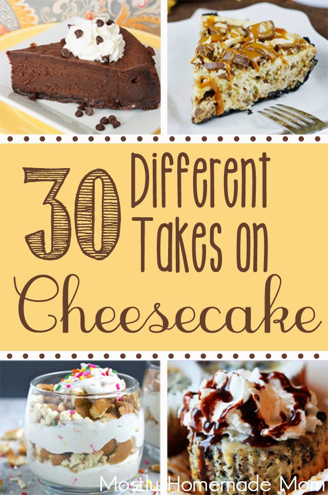 30 Different Takes on Cheesecake! Mostly Homemade Mom