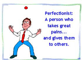 Perfectionist, How can we be?