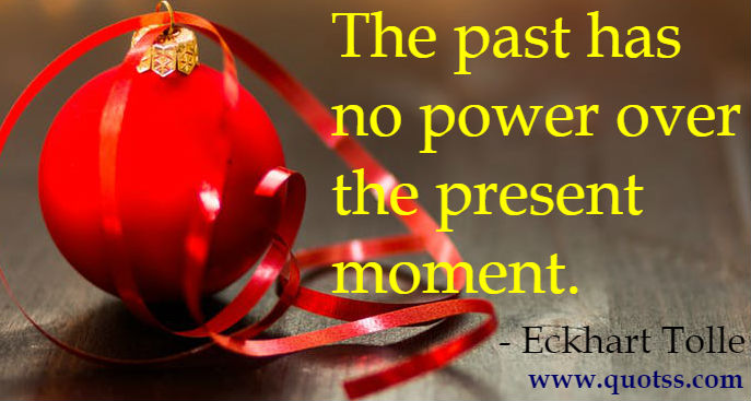 Image Quote on Quotss - The past has no power over the present moment. by