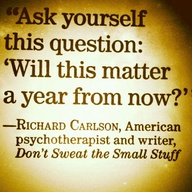 Ask yourself this question: Will this matter a year from now
