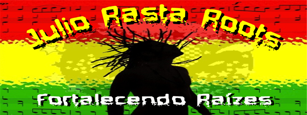 .::. Julio Rasta Roots | Fortalecendo Raízes .::. 