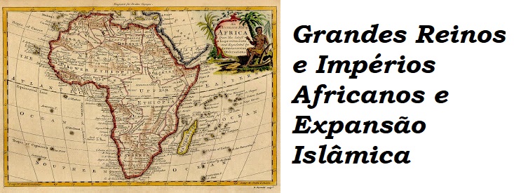  Grandes Reinos e Impérios Africanos e Expansão Islâmica