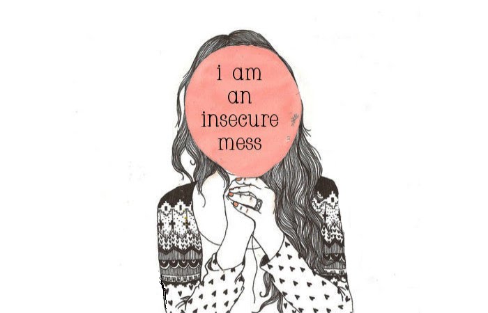i am an insecure mess