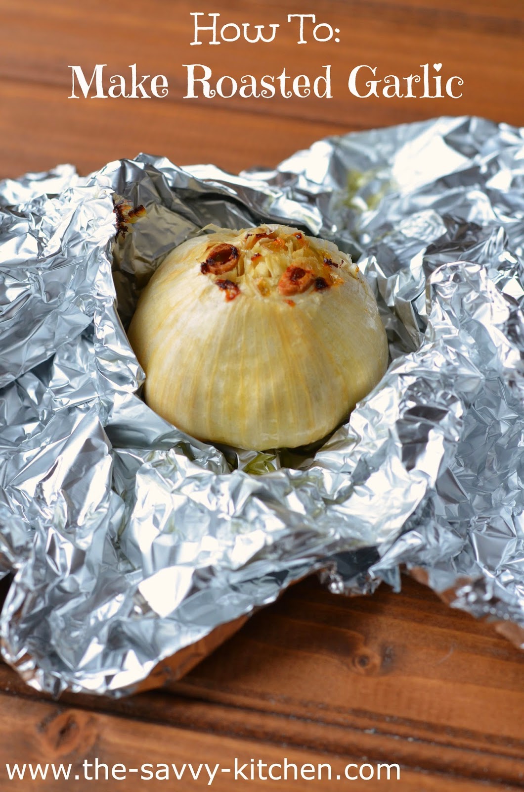 The Savvy Kitchen How To Make Roasted Garlic