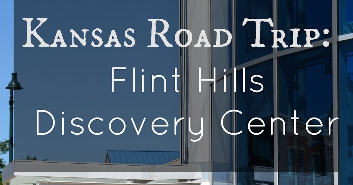 Kansas Road Trips Flint Hills Discovery Center