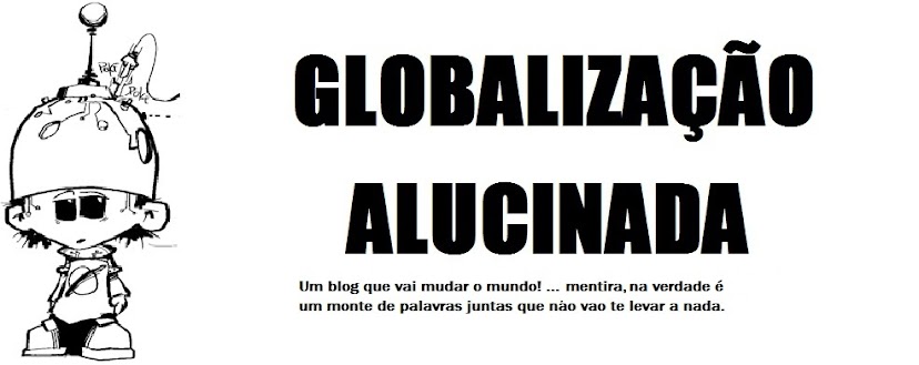 Globalização Alucinada