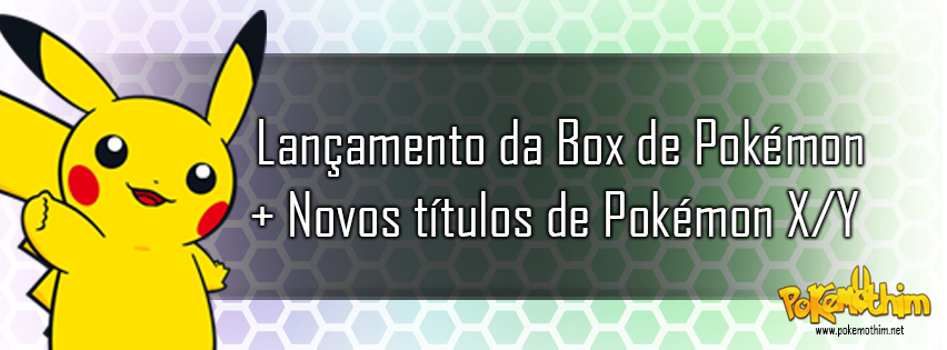 Lançamento de Box + novos títulos de Pokémon XY revelados - Pokémothim