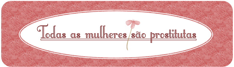 Todas as mulheres são prostitutas