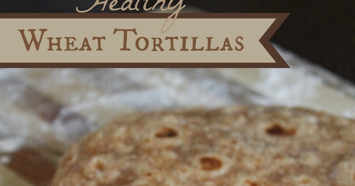 Cook and Craft Me Crazy Healthy Homemade Wheat Tortillas