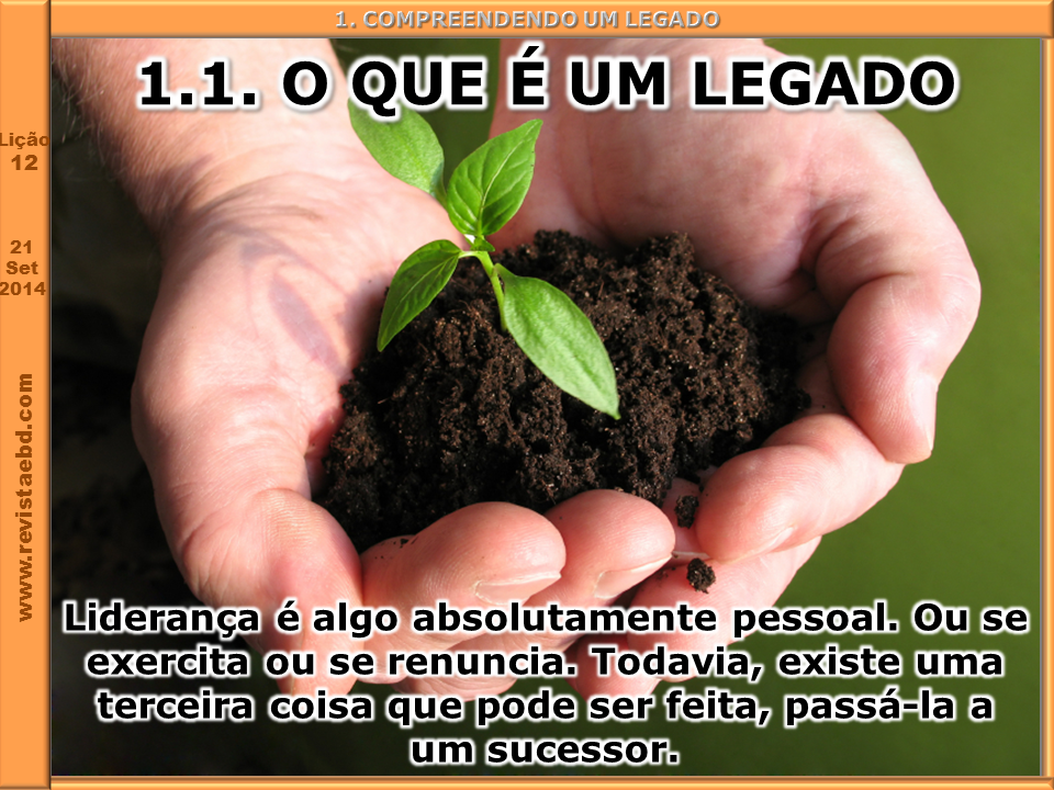 LIÇÃO 12 – O maior legado de um líder - 21 de setembro de 2014