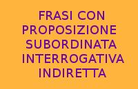 10 FRASI CON LA PROPOSIZIONE SUBORDINATA INTERROGATIVA INDIRETTA DA COPIARE 10 FRASI CON LA PROPOSIZIONE SUBORDINATA INTERROGATIVA INDIRETTA DA COPIARE