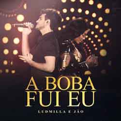 A Boba Fui Eu – Ludmilla e Jão A Boba Fui Eu – Ludmilla e Jão