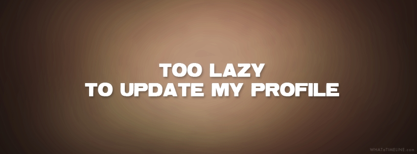 too-lazy-to-update-my-profile facebook, cover, facebook cover, fejsbuk, fejsbuk cover, fejsbuk slika, pozadina, cover image, timeline, facebook timeline, facebook cover image, fejsbook, fejsbuk, fejzbuk, fejzbook, naslovna slika, facebook naslovna slika, fejsbuk naslovna slika, fejsbook naslovna, fejsbook naslovna slika, facebook slike, covers, fejsbuk covers, naslovna slika, besplatne naslovne slike, besplatno covers, covers free download, free covers, free picture, free facebook image, free facebook covers, besplatne naslovne slike, slike za download, slike za fejsbuk, slike za fejsbuk profil, slike za facebook proil, covers image, beautiful covers, lepe naslovne slike, lepe slike za fejsbuk, facebook profil, profil timeline, timeline cover, facebook timeline covers, slike za timeline, timeline slike