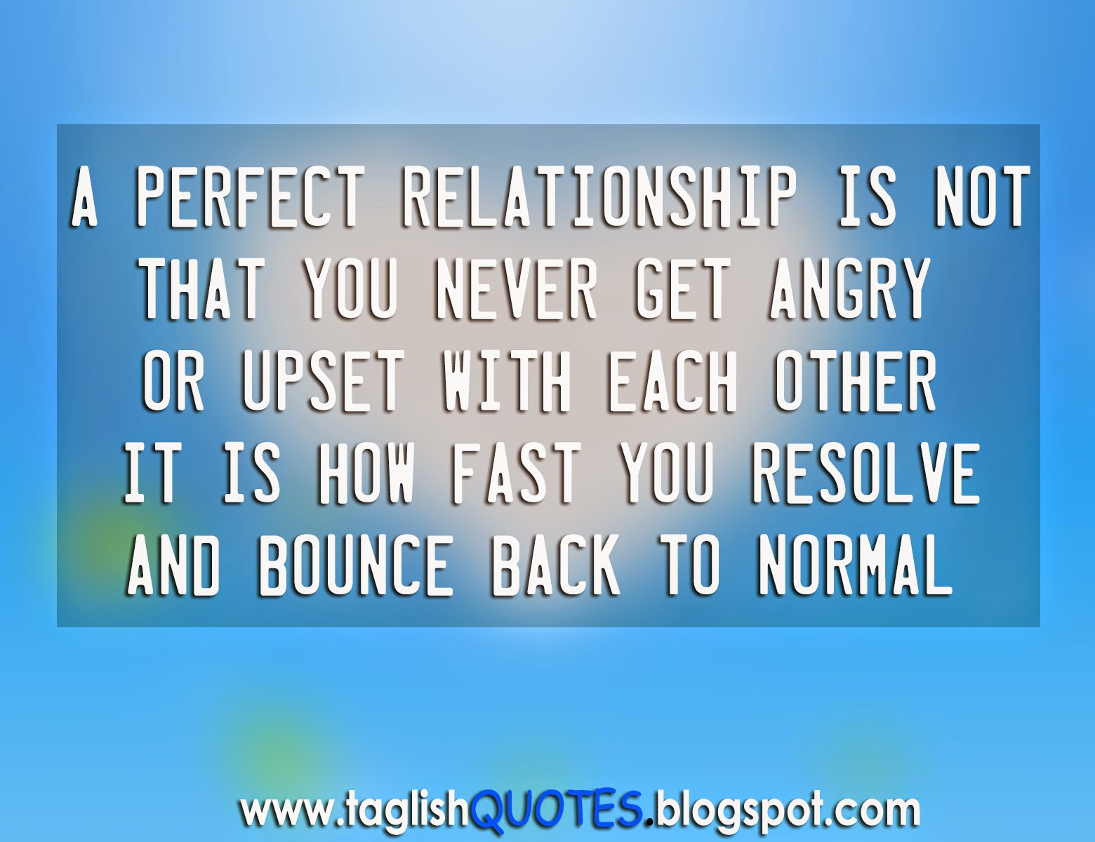Taglish Quotes A Perfect Relationship Is Not That You Never Get Angry Or Upset With Each Other It Is How Fast You Resolve And Bounce Back To Normal