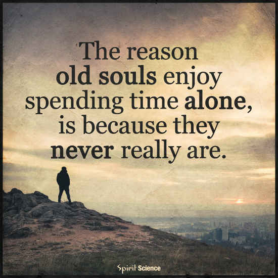 The reason old Souls enjoy spending time alone, is because they never