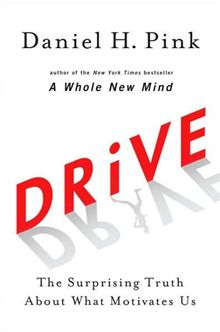 Drive: The Surprising Truth About What Motivates Us Daniel H. Pink