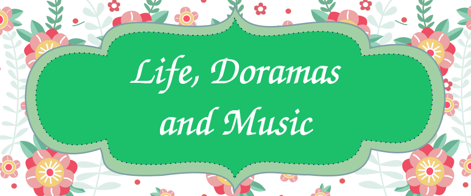 Life, Doramas and Music