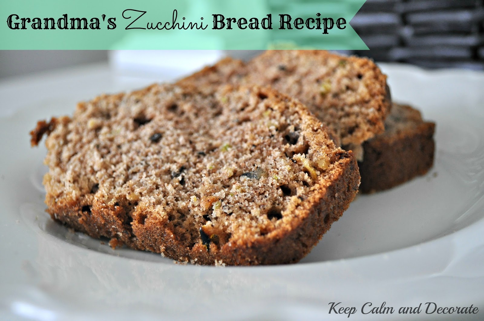 Keep Calm and Decorate Grandma's Zucchini Bread Recipe
