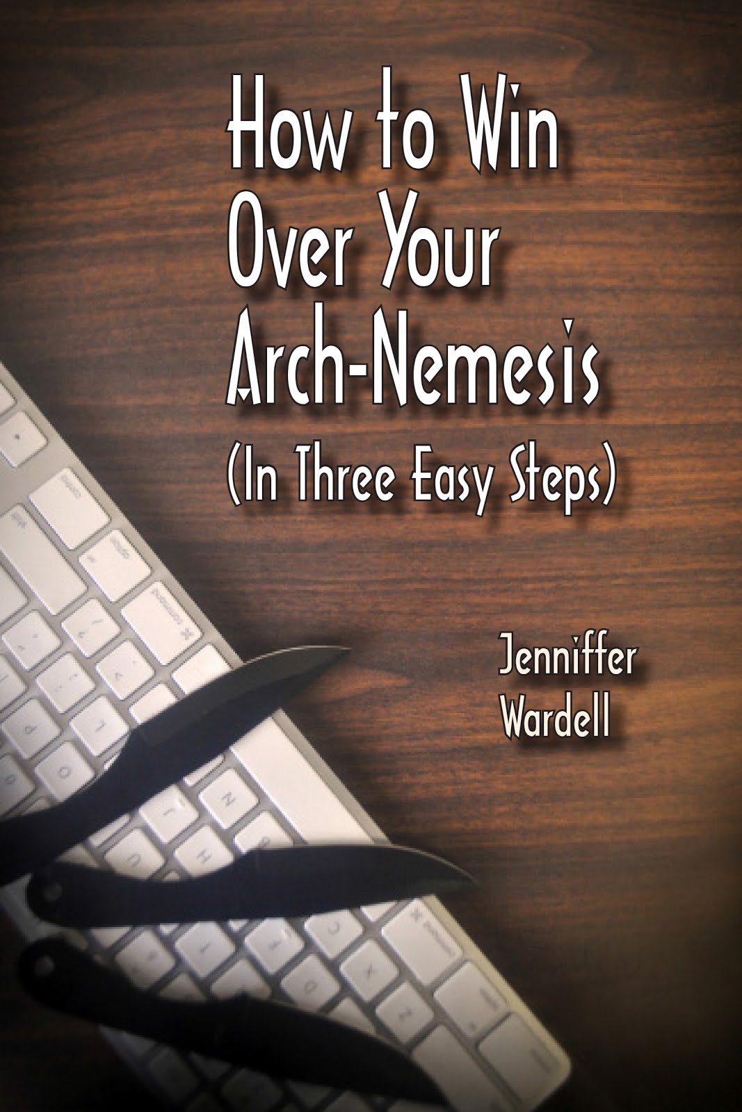 How to Win Over Your Arch-Nemesis (In Three Easy Steps) 99 cent e-book