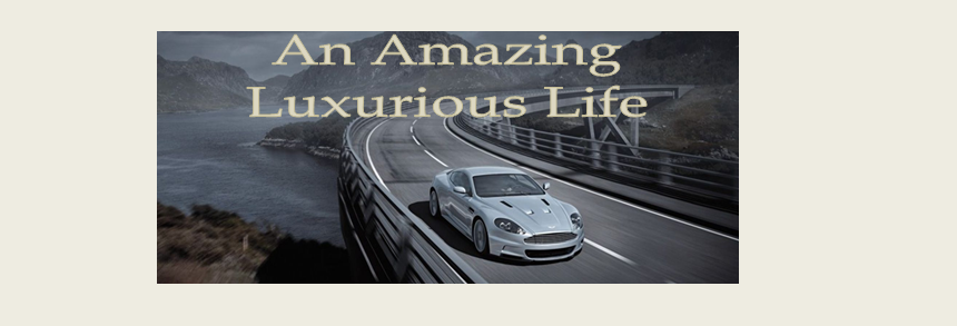 An Amazing Luxurious Life