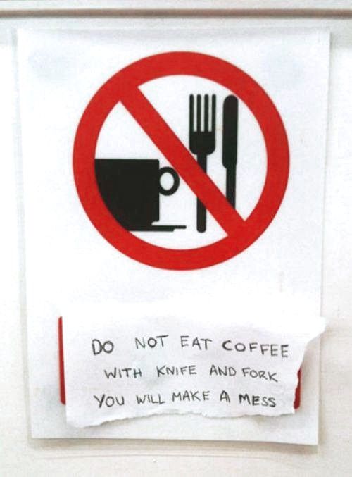 Do not eat coffee with Knife and Fork you will make a mess Joke All