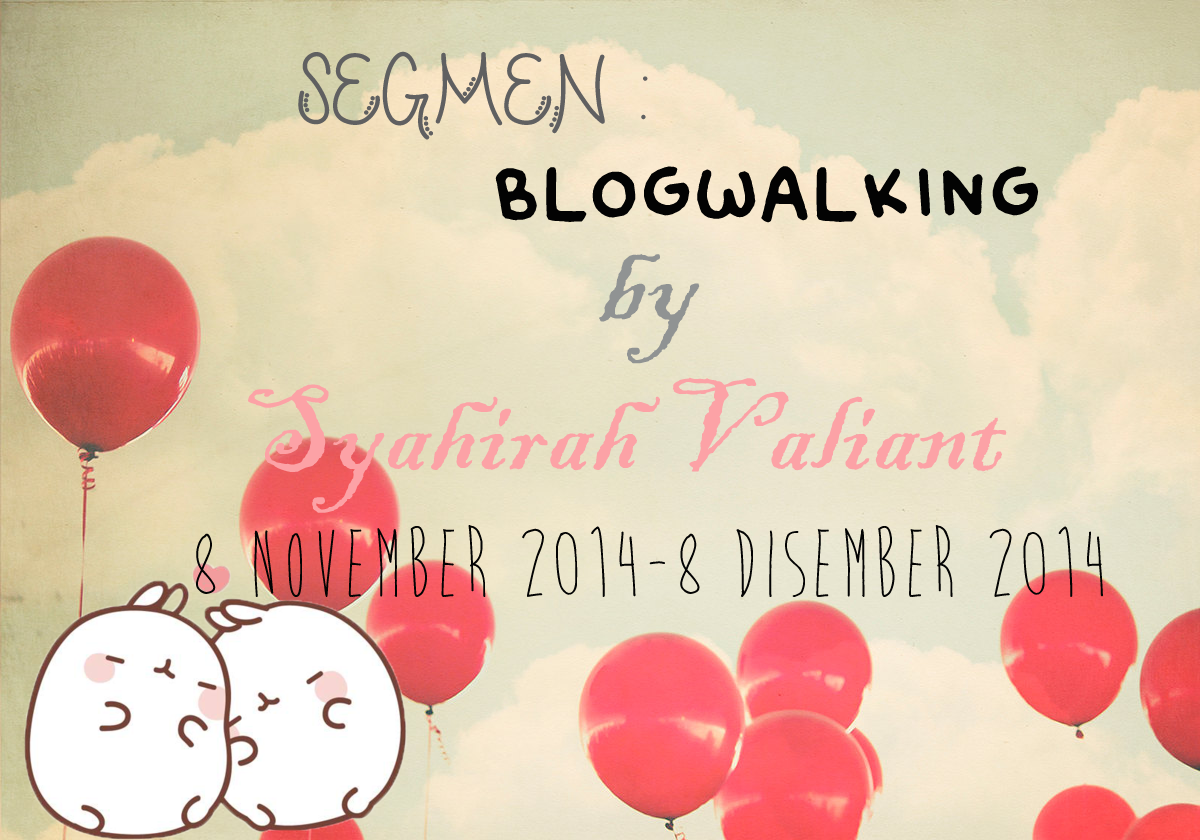 http://syahirahvaliant.blogspot.com/2014/11/segmen-blogwalking-by-syahirah-valiant-1.html