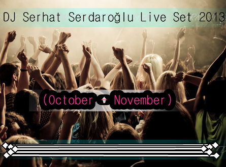 DJ Serhat Serdaroğlu Live Set 2013 (October - November) (Radio Mix) Çıktı!