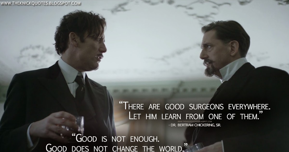 The Knick Quotes: Dr. Bertram Chickering, Sr.: There are good surgeons
