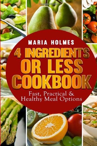 4 Ingredients or Less Cookbook: Fast, Practical & Healthy Meal Options