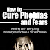 How To Cure Phobias and Fears - Free Kindle Non-Fiction