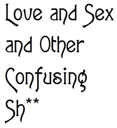 Love and sex and other confusing sh**