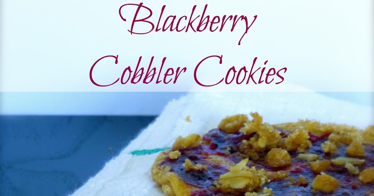 Nel's Nook A Little Piece of Home Blackberry Cobbler Cookies