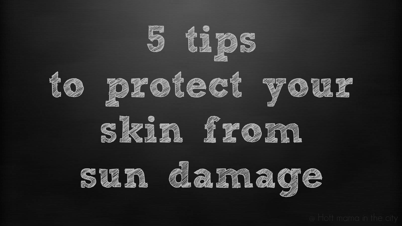 Hot Mama In The City 5 Tips To Protect Your Skin From Sun Damage