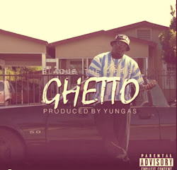 Blaque The Artist - “Ghetto” (Produced By Yungas)