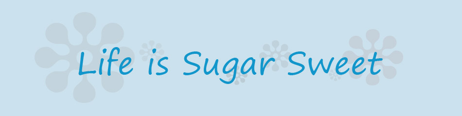 Life is Sugar Sweet