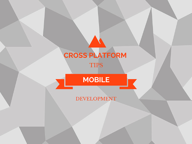 Tips for Developing Better Cross-platform Mobile Apps