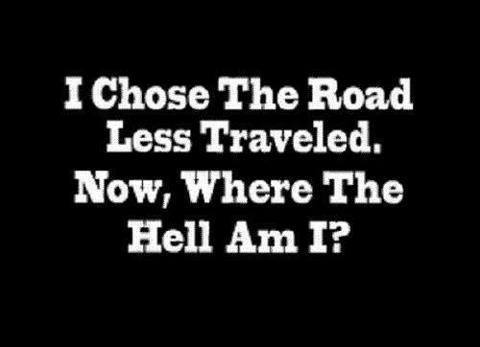 I+chose+the+road+less+traveled+now+where