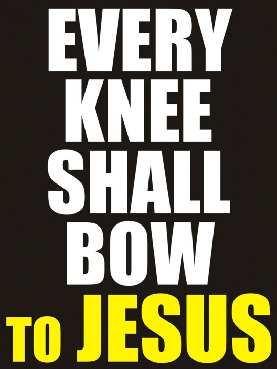 Every Knee Shall Bow to JESUS CHRIST our RISEN LORD, MASTER, SAVIOR