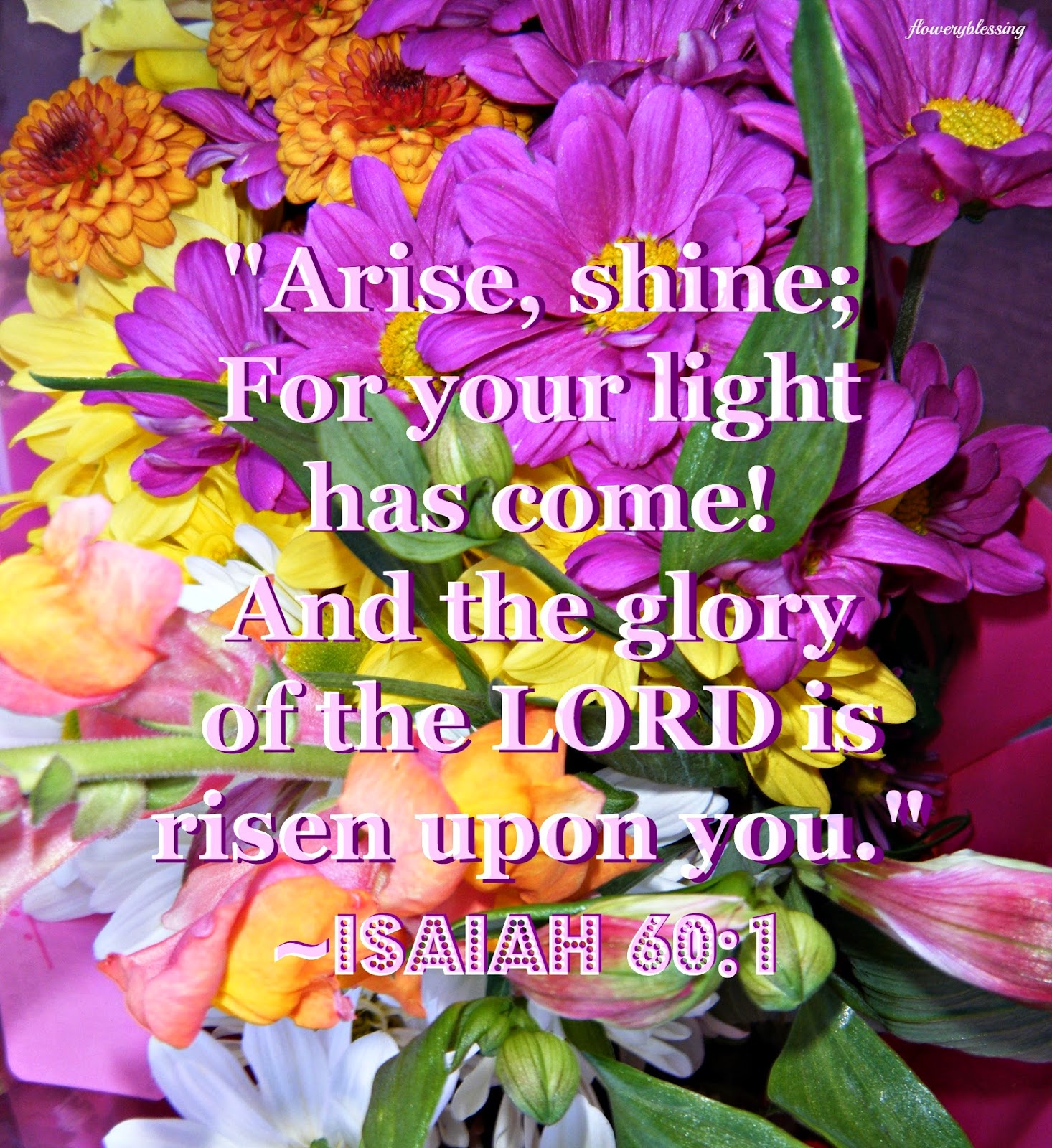 Flowery Blessing "Arise, shine; For your light has come! And the glory