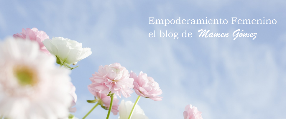 " Empoderamiento Femenino" el blog de Mamen Gómez