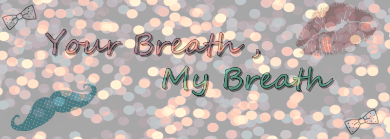 Your Breath, My breath ♥ 