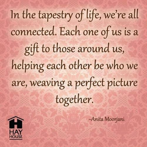 In the tapestry of life, we're all connected. each one of us is a gift