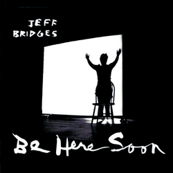 JEFF BRIDGES - Be Here Soon