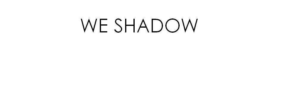 we shadow