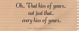 Oh.. That kiss of yours.. not just that.. every kiss of yours..