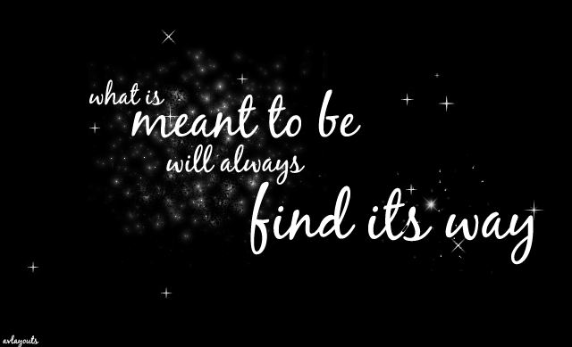 Find will way whats always be its to meant What's meant