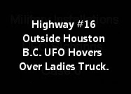 Highway #16 Outside Houston British Columbia UFO Hovers Directly Over Ladies Truck.